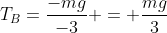 T_{B}=frac{-mg}{-3} = frac{mg}{3}