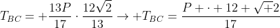 T_{BC}= frac{13P}{17}cdotfrac{12sqrt2}{13}ightarrow T_{BC}=frac{P cdot 12 sqrt 2}{17}
