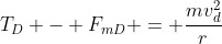 T_{D} - F_{mD} = frac{mv_{d}^{2}}{r}