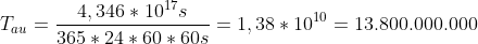 T_{au}=\frac{4,346*10^{17}s}{365*24*60*60s}=1,38*10^{10}=13.800.000.000