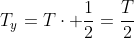 T_{y}=Tcdot frac{1}{2}=frac{T}{2}