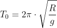 T_0=2picdotsqrt{frac{R}{g}}