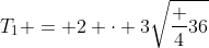T_1 = 2 cdot 3sqrt{frac {4}{36}}