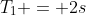 T_1 = 2s