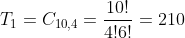 T_1=C_{10,4}=frac{10!}{4!6!}=210