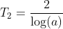 T_2 = \frac{2}{\log(a)}