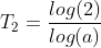 T_2 = \frac{log(2)}{log(a)}
