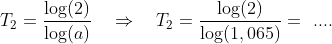 T_2=\frac{\log(2)}{\log(a)}\quad\Rightarrow\quad T_2=\frac{\log(2)}{\log(1,065)}=\,\,....