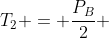 T_2 = frac{P_B}{2} + frac{P_px}{d}