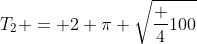 T_2 = 2 pi sqrt{frac {4}{100}}