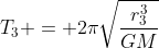 T_3 = 2pisqrt{frac{r_3^3}{GM}}