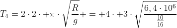 T_4=2cdot2cdot picdotsqrt{frac{R}{g}} = 4cdot 3cdotsqrt{frac{6,4cdot10^6}{frac{10}{16}}}