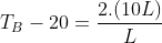 T_B-20=frac{2.(10L)}{L}