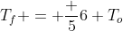 T_f = frac 56 T_o