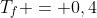 T_f = 0,4