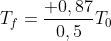 T_f=frac{ 0,87}{0,5}T_0