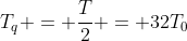 T_q = frac{T}{2} = 32T_0