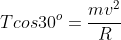 Tcos30^o=frac{mv^2}{R}