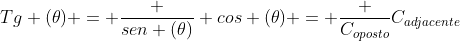 Tg (	heta) = frac {sen (	heta)} {cos (	heta)} = frac {C_{oposto}}{C_{adjacente}}