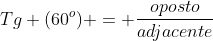 Tg (60^{o}) = frac{oposto}{adjacente}