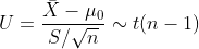 U = \frac{\bar{X}-\mu_0}{S/\sqrt{n}} \sim t(n-1)