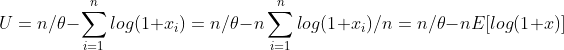 U = n / heta -sum_{i=1}^{n} log(1+ x_i) = n/ heta - n sum_{i=1}^{n} log(1+ x_i) /n = n/ heta - n E[log(1+x)]