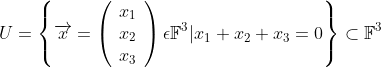U=\left\{ \overrightarrow{x}=\left(\begin{array}{c} x_{1}\\ x_{2}\\ x_{3} \end{array}\right)\epsilon\mathbb{F}^{3}|x_{1}+x_{2}+x_{3}=0\right\} \subset\mathbb{F}^{3}