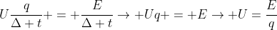 Ufrac{q}{Delta t} = frac{E}{Delta t}
ightarrow Uq = E
ightarrow U=frac{E}{q}