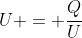 U = frac{Q}{U}