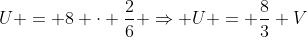 U = 8 cdot frac{2}{6} Rightarrow U = frac{8}{3} V