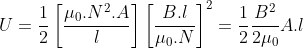 U=\frac{1}{2}\left [ \frac{\mu _{0}.N^{2}.A}{l} \right ]\left [ \frac{B.l}{\mu _{0}.N} \right ]^{2}=\frac{1}{2}\frac{B^{2}}{2\mu _{0}}A.l
