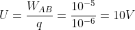 U=frac{W_{AB}}{q}=frac{10^{-5}}{10^{-6}}=10V