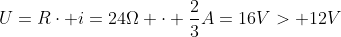 U=Rcdot i=24Omega cdot frac{2}{3}A=16V> 12V