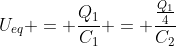 U_{eq} = frac{Q_{1}}{C_{1}} = frac{frac{Q_{1}}{4}}{C_{2}}
