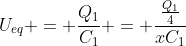 U_{eq} = frac{Q_{1}}{C_{1}} = frac{frac{Q_{1}}{4}}{xC_{1}}