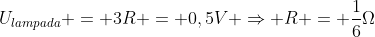 U_{lampada} = 3R = 0,5V Rightarrow R = frac{1}{6}Omega