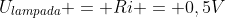 U_{lampada} = Ri = 0,5V