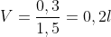V = \frac{0,3}{1,5} = 0,2l