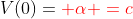 V(0)={color{Red} alpha =c}