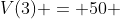 V(3) = 50 + 0,2(3)+0,5cdot senleft ( frac{pi}{6}cdot(3) 
ight )