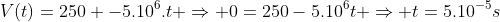 V(t)=250 -5.10^6.t Rightarrow 0=250-5.10^6t Rightarrow t=5.10^{-5}s