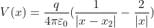 V(x)=\frac{q}{4\pi \varepsilon_{0}}(\frac{1}{|x-x_{2}|}-\frac{2}{|x|})