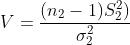V= \frac{(n_{2}-1)S_{2}^{2})}{\sigma_{2}^{2}}