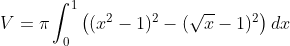 V= \pi \int_{0}^{1}\left ( (x^2-1)^2-(\sqrt x -1)^2 \right )dx