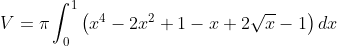 V= \pi \int_{0}^{1}\left ( x^4-2x^2+1-x+2\sqrt x -1 \right )dx