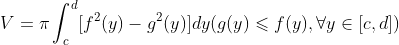 V= \pi \int_{c}^{d} [f^{^{2}} (y) - g^{2} (y)] dy (g(y) \leqslant f(y), \forall y\in [c,d])
