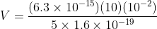 V=\frac{(6.3\times 10^{-15})(10)(10^{-2})}{5\times 1.6\times 10^{-19}}