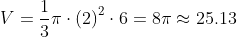 V=\frac{1}{3}\pi\cdot \text{(2)}^2\cdot 6=8\pi\approx 25.13
