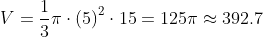 V=\frac{1}{3}\pi\cdot \text{(5)}^2\cdot 15=125\pi\approx 392.7