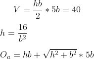 V=\frac{hb}{2}*5b=40\\ \\h=\frac{16}{b^2}\\ \\ O_a=hb+\sqrt{h^2+b^2}*5b
